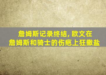 詹姆斯记录终结, 欧文在詹姆斯和骑士的伤疤上狂撒盐